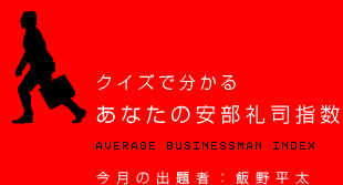 �N�C�Y�ŕ�����@���Ȃ��̈�����i�w��
AVERAGE BUSINESSMAN INDEX
�����̏o��ҁF�і약��