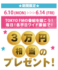 TOKYO FMの番組を聴こう！毎日！各平日ワイド番組で！３万円相当のプレゼント！