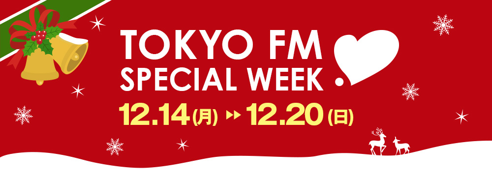 TOKYO FM SPECIAL WEEK 12.14(月)-12.20(日)
