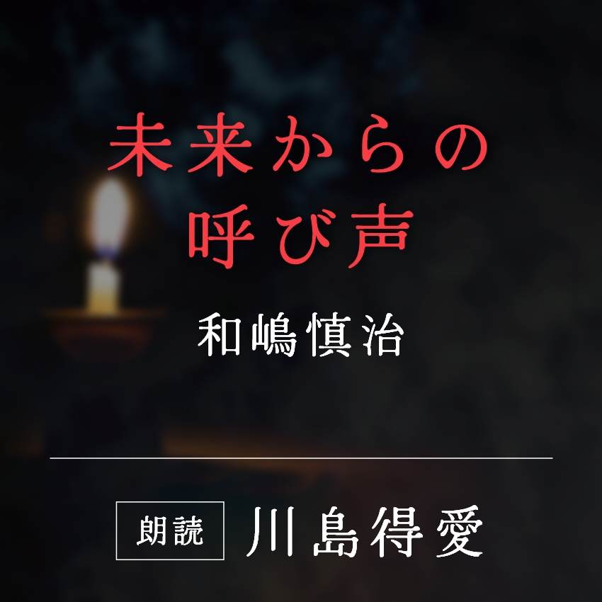 「未来からの呼び声」和嶋慎治／朗読：川島得愛
