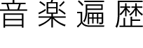 音楽遍歴　Music History