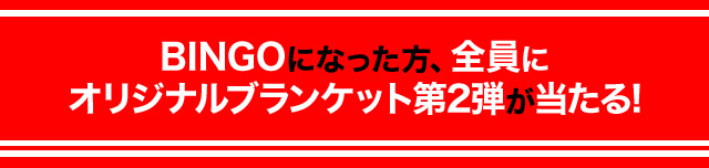 BINGOゲームで1列揃えて応募するとオリジナルブランケット第2弾が当たる！