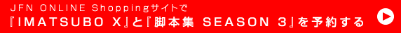 JFN ONLINE ShoppingTCg
wIMATSUBO XxƁwr{W SEASON 3x\񂷂