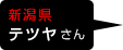 新潟県　テツヤさん