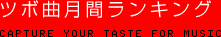 ツボ曲月間ランキング　CAPTURE YOUR TASTE FOR MUSIC
