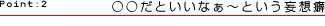 Point:2 ○○だといいなぁ~という妄想癖