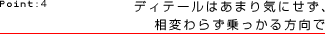 Point:4 ディテールはあまり気にせず、相変わらず乗っかる方向で