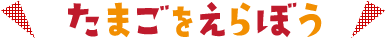 たまごをえらぼう!
