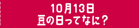 10月13日 豆の日ってなに？