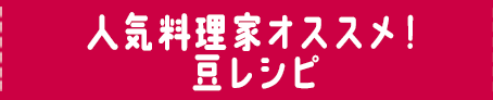 人気料理家オススメ！豆レシピ