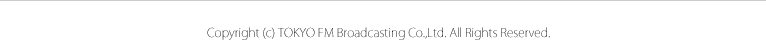 Copyright (c) TOKYO FM Broadcasting Co.,Ltd. All Rights Reserved.