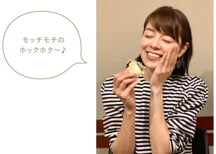 モッチモチのホックホク~♪ モッチモチのホックホク~♪