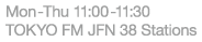 Mon-Thu 11:00-11:30 TOKYO FM JFN 38Stations