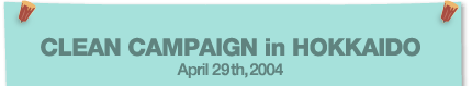 CLEAN CAMPAIGN in HOKKAIDO Apri 18th,2004