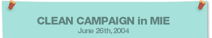 CLEAN CAMPAIGN in MIE June 26th,2004