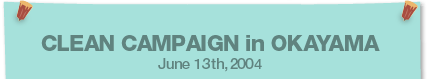CLEAN CAMPAIGN in OKAYAMA June 13th,2004
