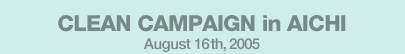 CLEAN CAMPAIGN in AICHI August 16th,2005