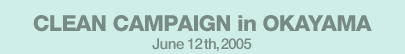 CLEAN CAMPAIGN in OKAYAMA June 12th,2005