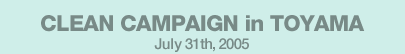 CLEAN CAMPAIGN in TOYAMA July 31th,2005