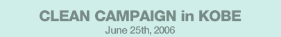CLEAN CAMPAIGN in KOBE June 25th,2006