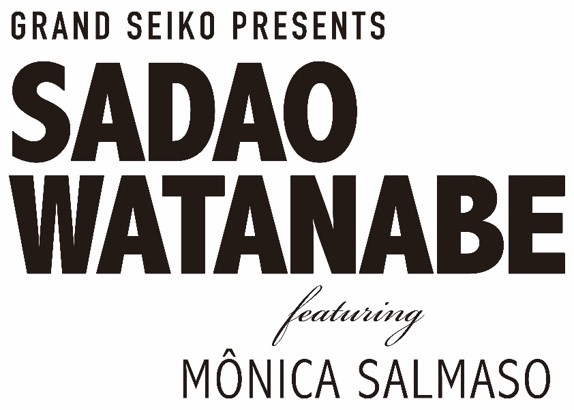 GRAND SEIKO PRESENTS
SADAO WATANABE 
featuring MONICA SALMASO