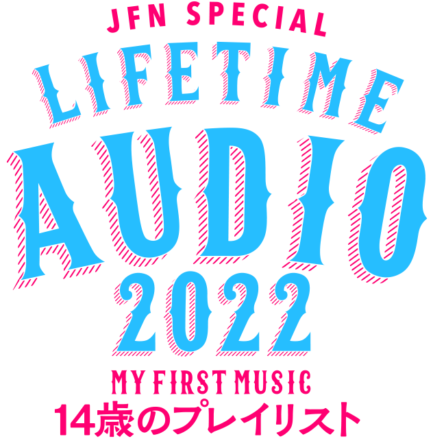 JFN Special Life Time Audio 2022~My First Music~「14歳のプレイリスト」