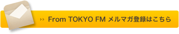 FROM TOKYO FM メルマガ登録はこちら