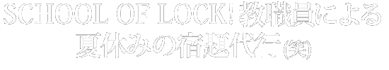 SCHOOL OF LOCK! Eɂċx݂̏hs ()