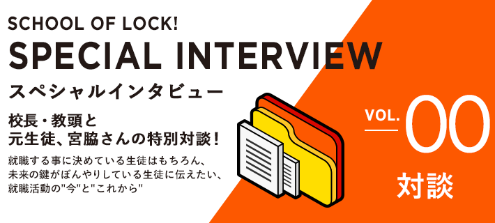SCHOOL OF LOCK! SPECIAL INTERVIEW 校長・教頭と元生徒、宮脇さんの特別対談！ - SCHOOL OF LOCK! | 高校生就職相談室 supported by JOBドラフト