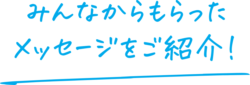 みんなからもらったメッセージをご紹介！