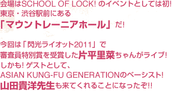 ����SCHOOL OF LOCK! �̃C�x���g�Ƃ��Ă͏������E�a�J�w�O�ɂ���u�}�E���g���[�j�A�z�[���v���B����́u�M�����C�I�b�g2011�v�ŐR�������ʏ܂���܂����Е����؂���񂪃��C�u������! �Q�X�g�Ƃ��āAASIAN KUNG-FU GENERATION�̃x�[�V�X�g�R�c�M�m�搶�����Ă���邱�ƂɂȂ�����!!