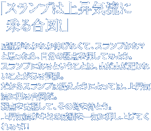 Xv͏㏸Cɏ鍇}I
тȂȂLтȂāAXvȁH 
ƎvA̎_TĂ݂悤B
XvɂȂƂƂ́A܂܂ȂƂ؋B
Xv͑悤ɂẮA㏸Cɏ鍇}B
_āA̎҂ƂB
㏸CL~̐тCɉグĂ邼!!
