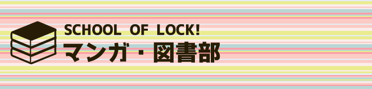SCHOOL OF LOCK!部活動 | マンガ・図書部