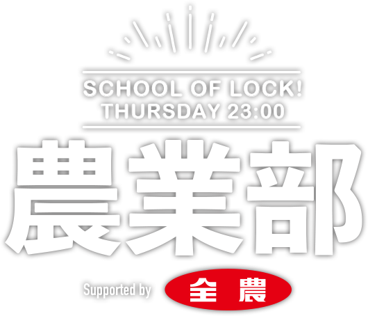 SCHOOL OF LOCK!　農業部 Supported by 全農 THURSDAY 23:00 ON AIR