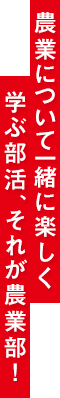農業について一緒に楽しく学ぶ部活、それが農業部！