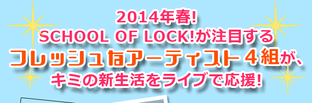 2014Nt!SCHOOL OF LOCK!ڂtbVȃA[eBXg4gL~̐VCuŉ!
