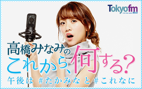高橋みなみの「これから、何する？」（月-木曜 13:00-14:55）