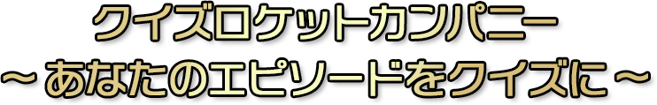 クイズロケットカンパニー～あなたのエピソードをクイズに～