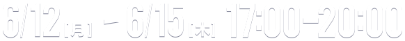 6/12(月)-6/15(木) 17:00-20:00