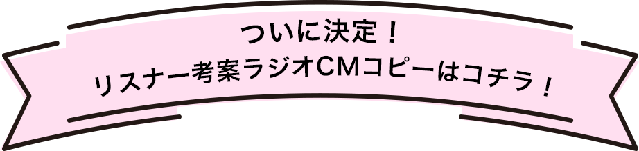 ついに決定！リスナー考案ラジオCMコピーはコチラ！