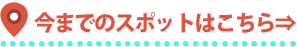 今までのスポットはこちら