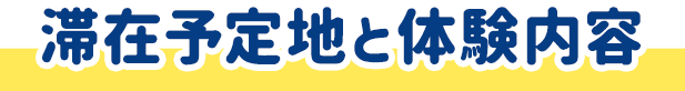 滞在予定地と体験内容