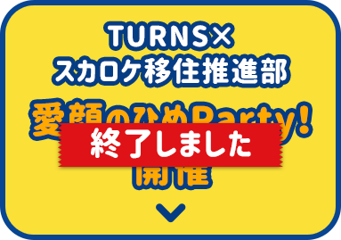 TURNS×スカロケ移住推進部 愛顔のひめParty！終了しました