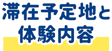 滞在予定地と体験内容