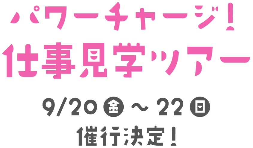 パワーチャージ！仕事見学ツアー 9/20(金)～9/22(日)催行決定！