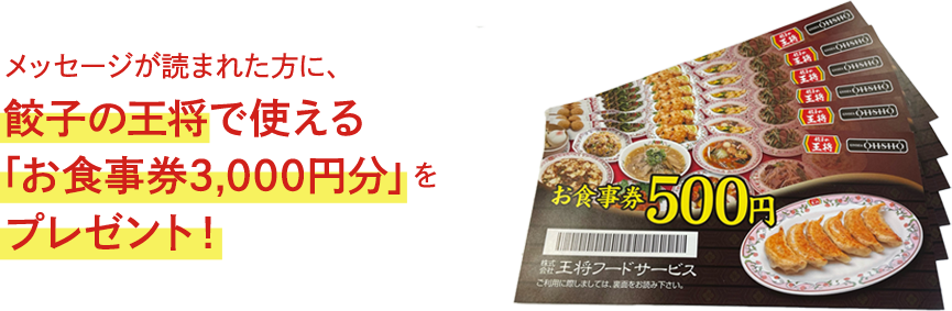 メッセージが読まれた方には、餃子の王将で使えるお食事券3,000円分プレゼント