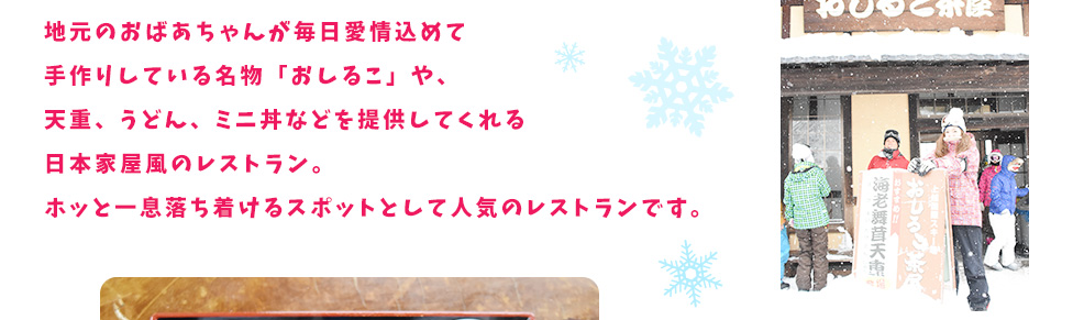 地元のおばあちゃんが毎日愛情込めて手作りしている名物「おしるこ」や、天重、うどん、ミニ丼などを提供してくれる日本家屋風のレストラン。ホッと一息落ち着けるスポットとして人気のレストランです。