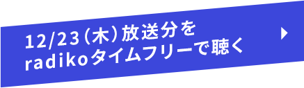12/23（木）放送分をradikoタイムフリーで聴く