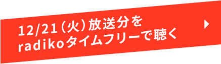 12/21（火）放送分をradikoタイムフリーで聴く