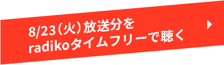 8/23（火）放送分をradikoタイムフリーで聴く